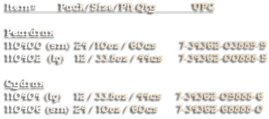 Item#          Pack/Size/Plt Qty                 UPC     Peardrax 110400  (sm)  24 /10oz / 60cs           7-34362-03889-9 110402   (lg)     12 / 33.8oz / 44cs        7-34362-00888-5  Cydrax 110404  (lg)      12 / 33.8oz / 44cs       7-34362-09888-6  110406  (sm)  24 / 10oz / 60cs         7-34362-68888-0